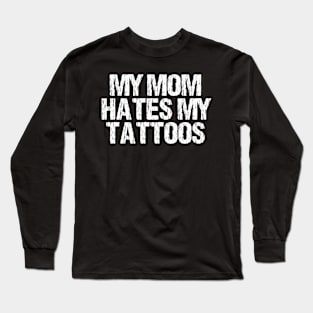 My Mom Hates My Tattoos Distressed Long Sleeve T-Shirt
